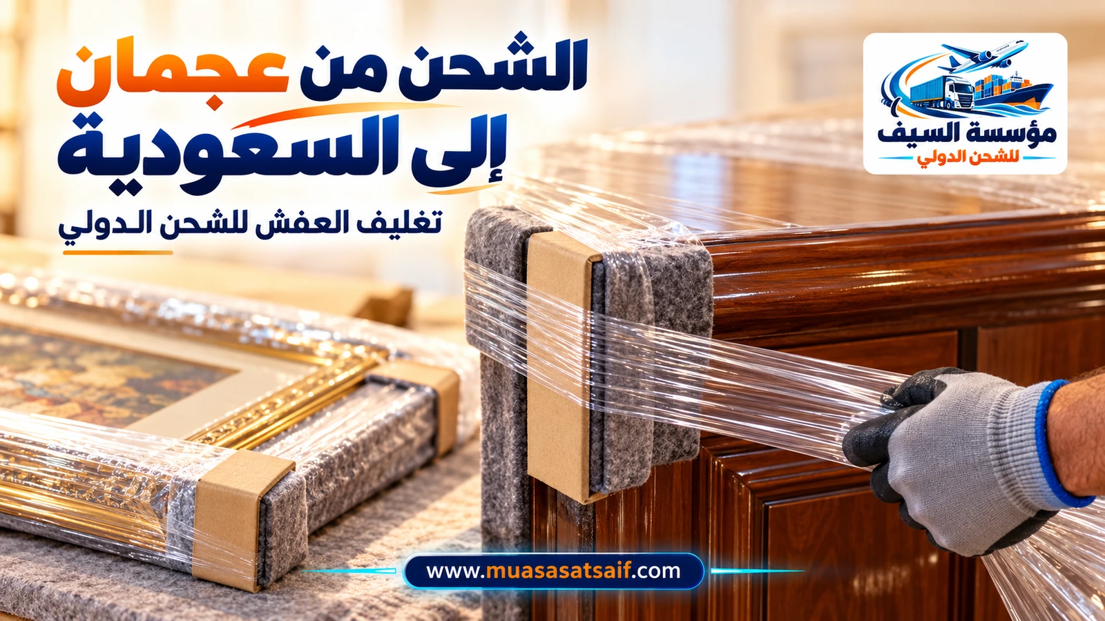 تغليف الأثاث في عجمان قبل الشحن إلى السعودية — مؤسسة السيف